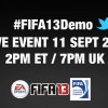 The FIFA 13 Demo will be available starting from Tuesday the 11th of September. Tune in to the LIVE demo event at 2PM ET / 7PM UK on September 11th!